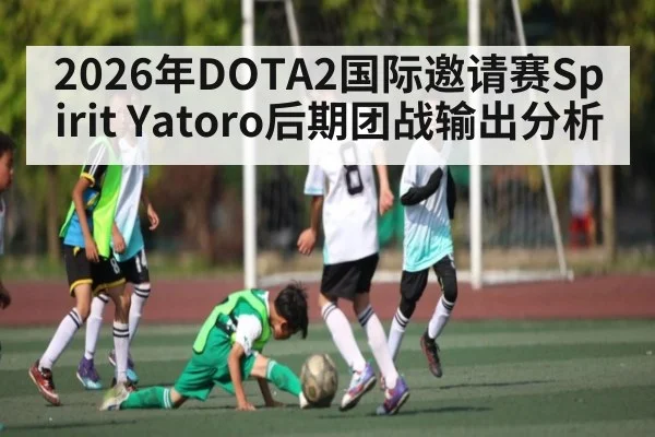 2026年DOTA2国际邀请赛Spirit Yatoro后期团战输出分析